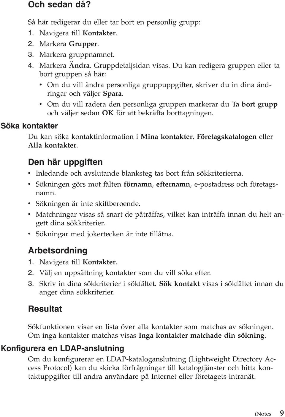 v Om du vill radera den personliga gruppen markerar du Ta bort grupp och väljer sedan OK för att bekräfta borttagningen.