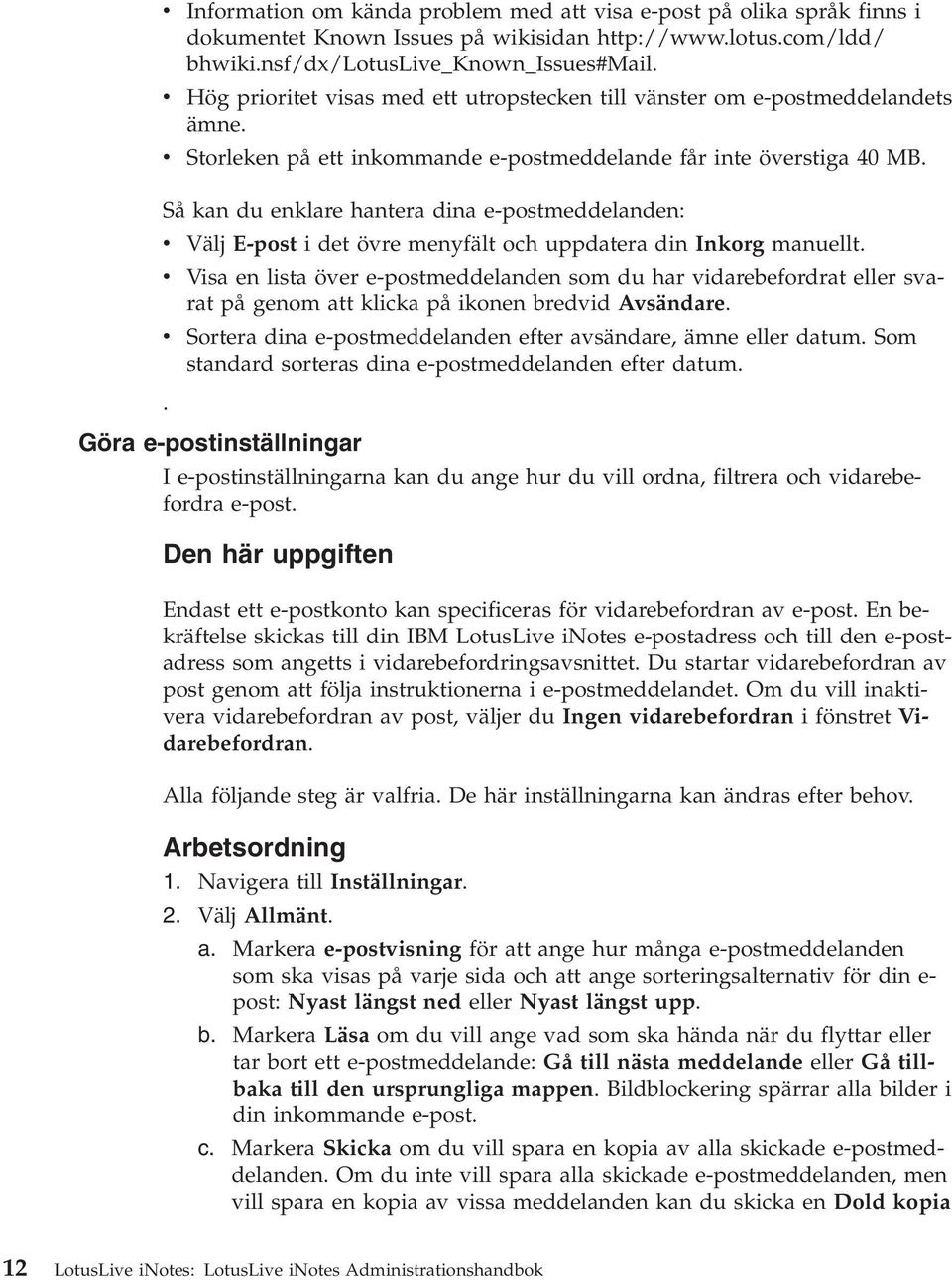 Så kan du enklare hantera dina e-postmeddelanden: v Välj E-post i det övre menyfält och uppdatera din Inkorg manuellt.