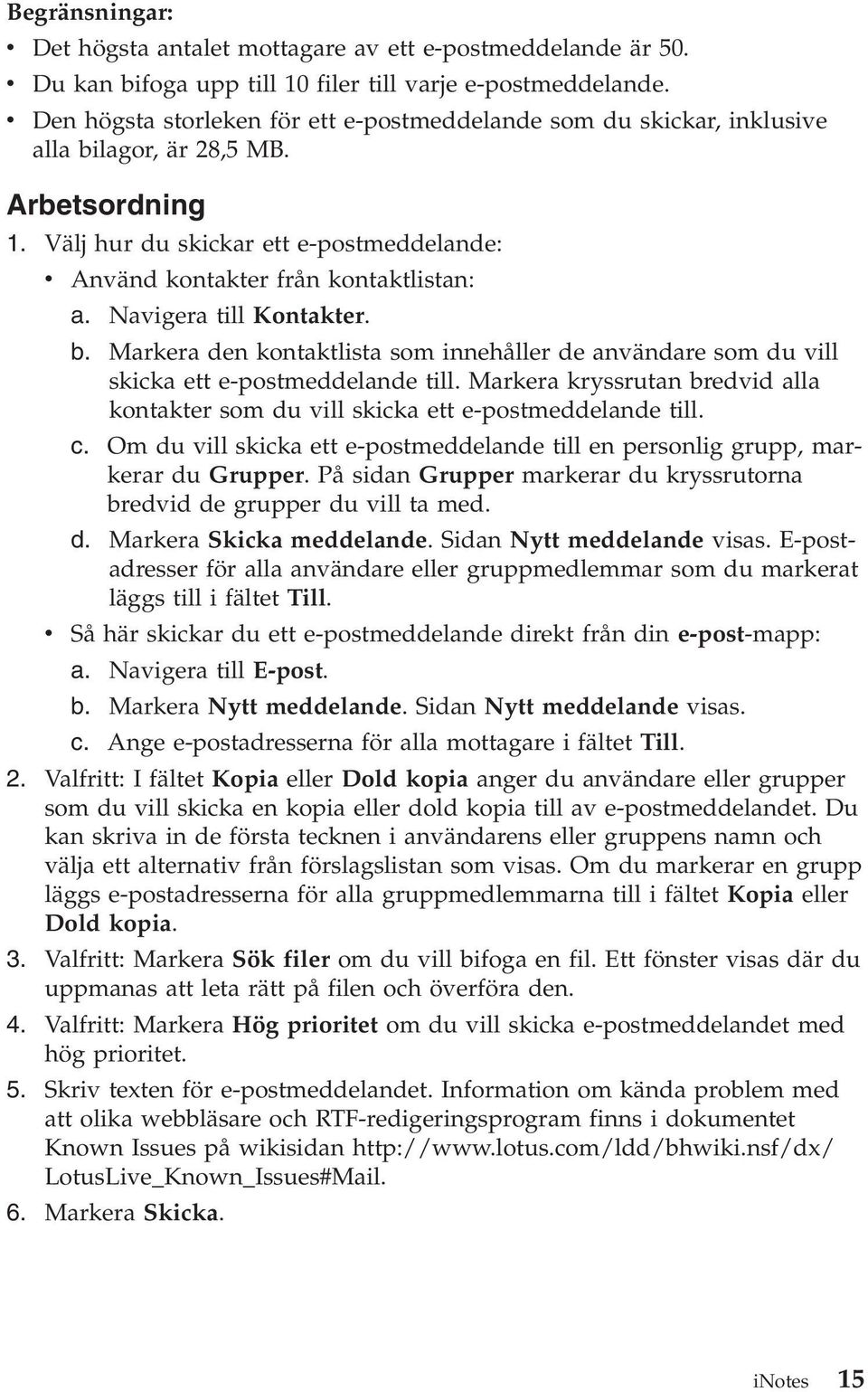 Navigera till Kontakter. b. Markera den kontaktlista som innehåller de användare som du vill skicka ett e-postmeddelande till.
