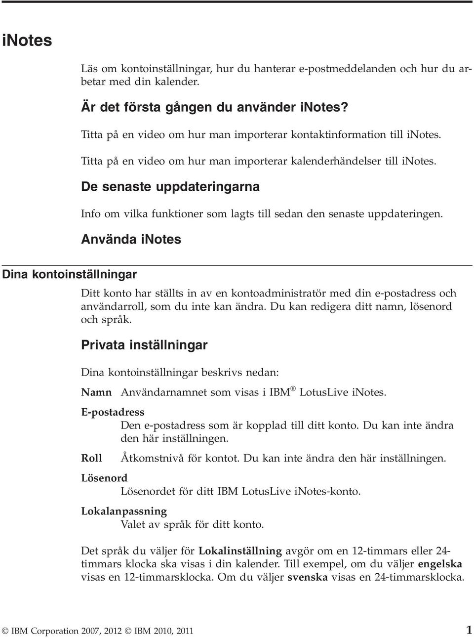 De senaste uppdateringarna Info om vilka funktioner som lagts till sedan den senaste uppdateringen.