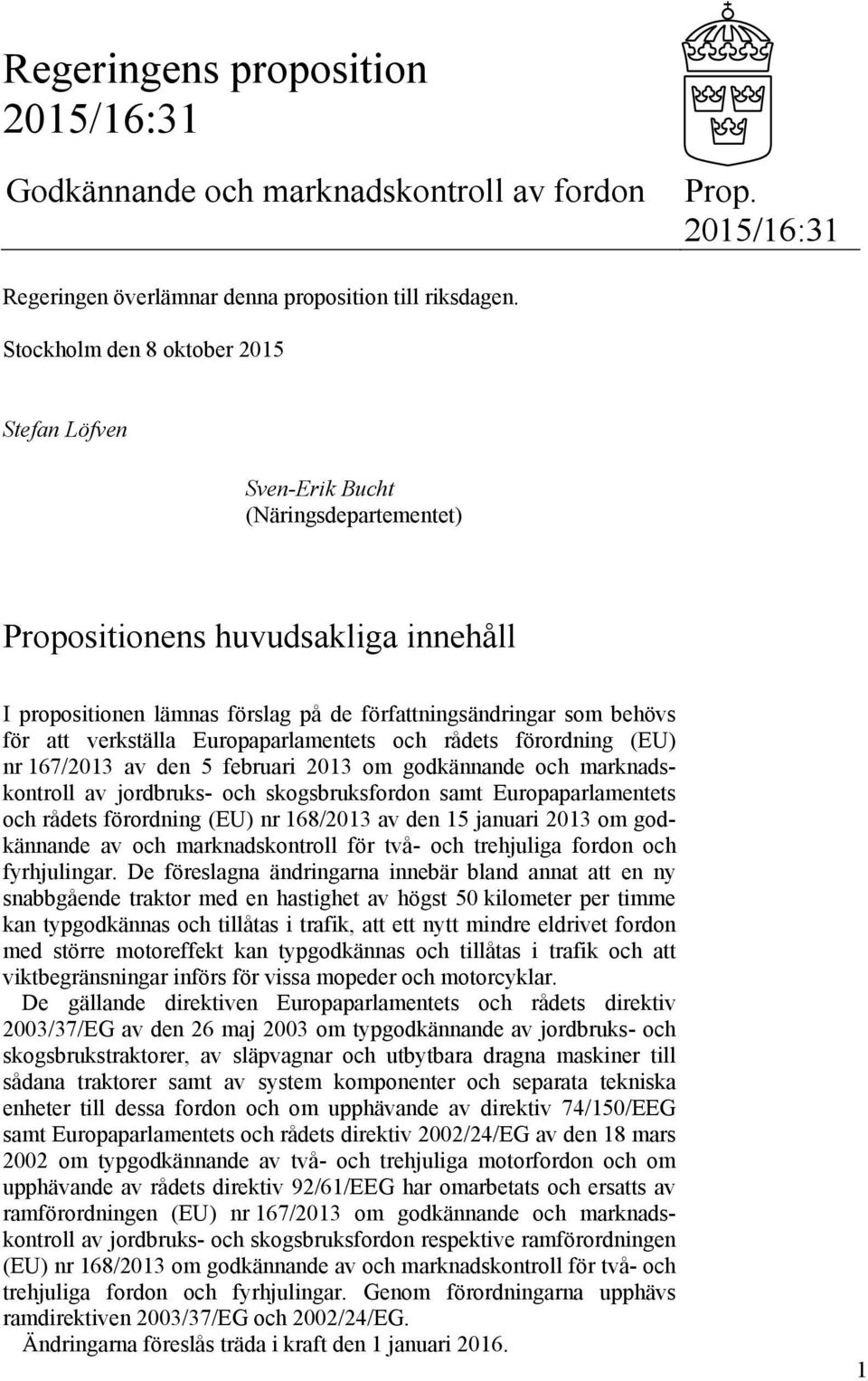 verkställa Europaparlamentets och rådets förordning (EU) nr 167/2013 av den 5 februari 2013 om godkännande och marknadskontroll av jordbruks- och skogsbruksfordon samt Europaparlamentets och rådets