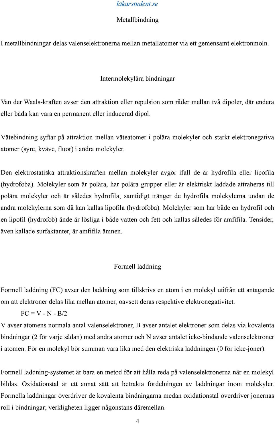 Vätebindning syftar på attraktion mellan väteatomer i polära molekyler och starkt elektronegativa atomer (syre, kväve, fluor) i andra molekyler.