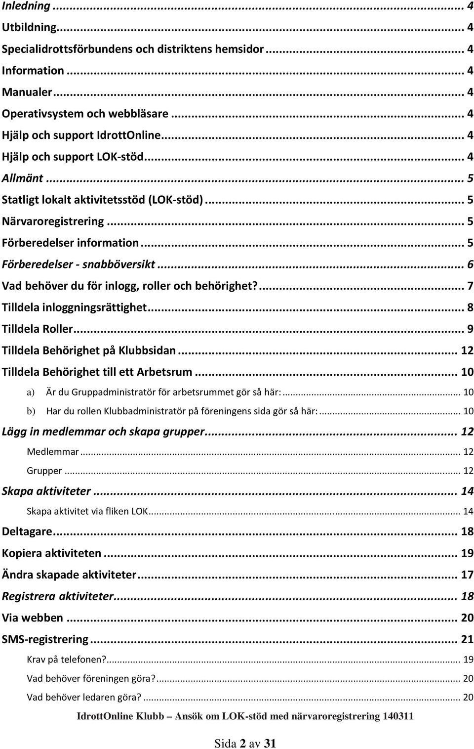 .. 6 Vad behöver du för inlogg, roller och behörighet?... 7 Tilldela inloggningsrättighet... 8 Tilldela Roller... 9 Tilldela Behörighet på Klubbsidan... 12 Tilldela Behörighet till ett Arbetsrum.