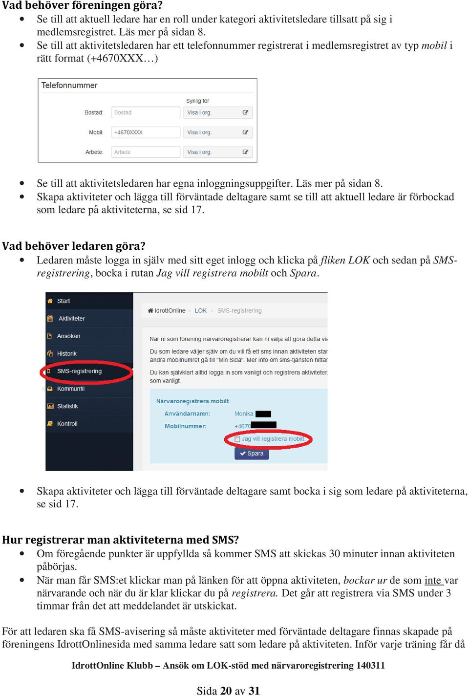 Läs mer på sidan 8. Skapa aktiviteter och lägga till förväntade deltagare samt se till att aktuell ledare är förbockad som ledare på aktiviteterna, se sid 17. Vad behöver ledaren göra?