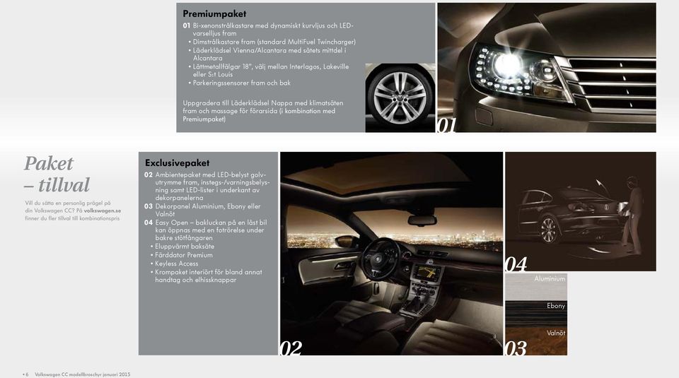 kombination med Premiumpaket) 01 Paket tillval Vill du sätta en personlig prägel på din Volkswagen CC? På volkswagen.