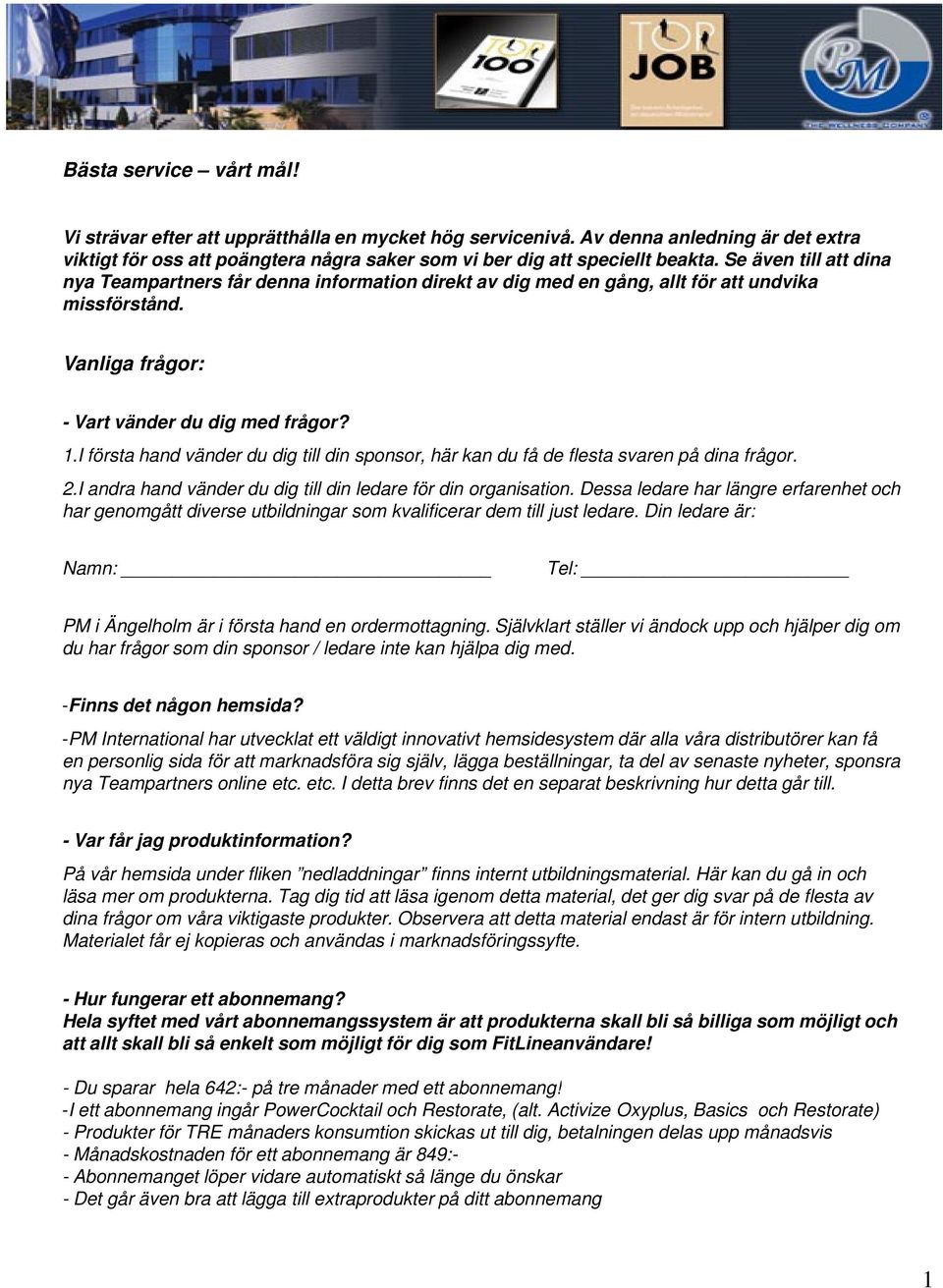 I första hand vänder du dig till din sponsor, här kan du få de flesta svaren på dina frågor. 2.I andra hand vänder du dig till din ledare för din organisation.