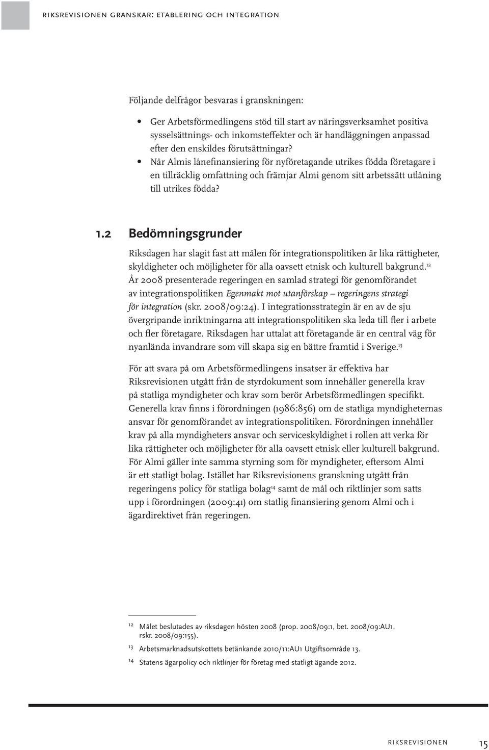 Når Almis lånefinansiering för nyföretagande utrikes födda företagare i en tillräcklig omfattning och främjar Almi genom sitt arbetssätt utlåning till utrikes födda? 1.