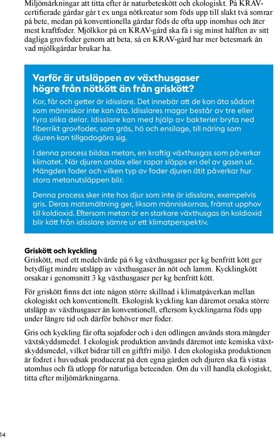 Mjölkkor på en KRAV-gård ska få i sig minst hälften av sitt dagliga grovfoder genom att beta, så en KRAV-gård har mer betesmark än vad mjölkgårdar brukar ha.