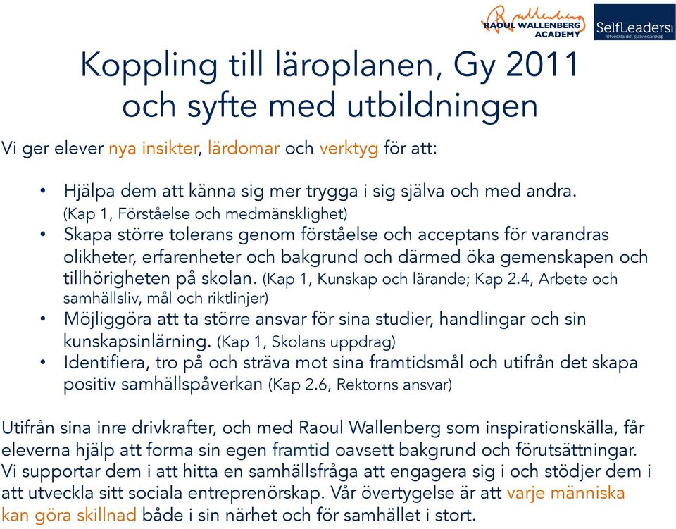 (Kap 1, Kunskap och lärande; Kap 2.4, Arbete och samhällsliv, mål och riktlinjer) Möjliggöra att ta större ansvar för sina studier, handlingar och sin kunskapsinlärning.