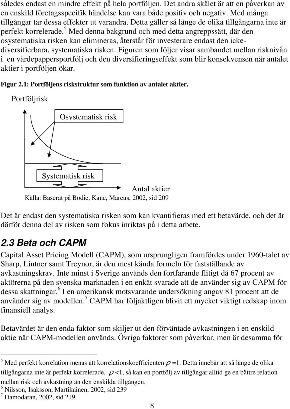 5 Med denna bakgrund och med detta angreppssätt, där den osystematiska risken kan elimineras, återstår för investerare endast den ickediversifierbara, systematiska risken.