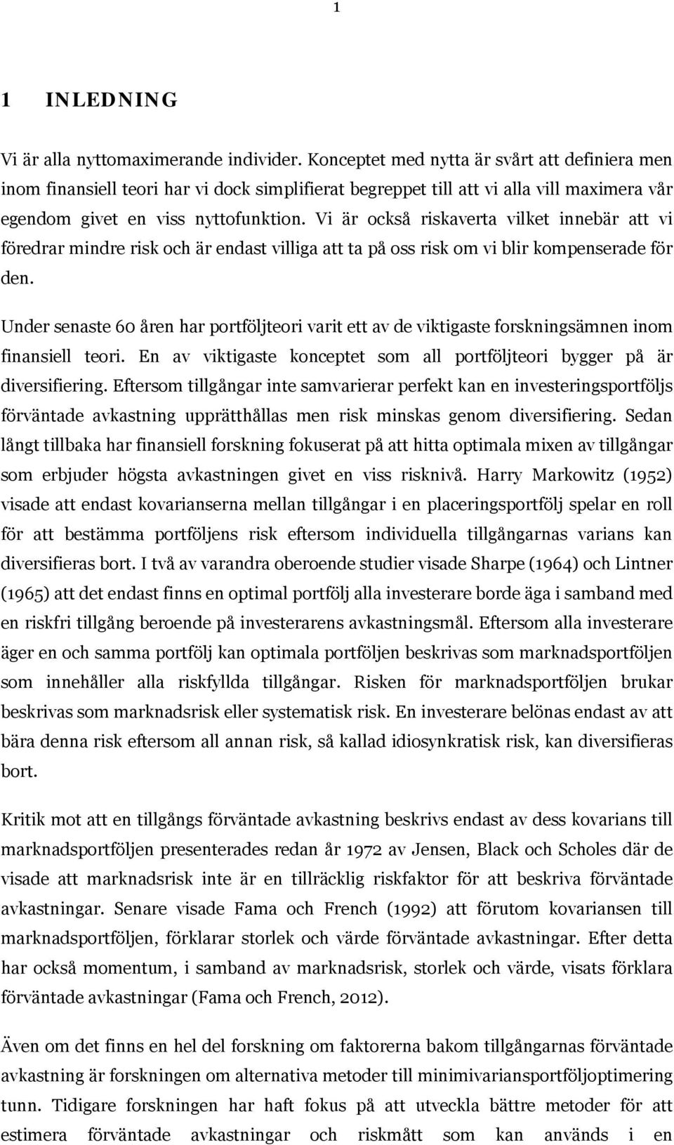 Vi är också riskaverta vilket innebär att vi föredrar mindre risk och är endast villiga att ta på oss risk om vi blir kompenserade för den.