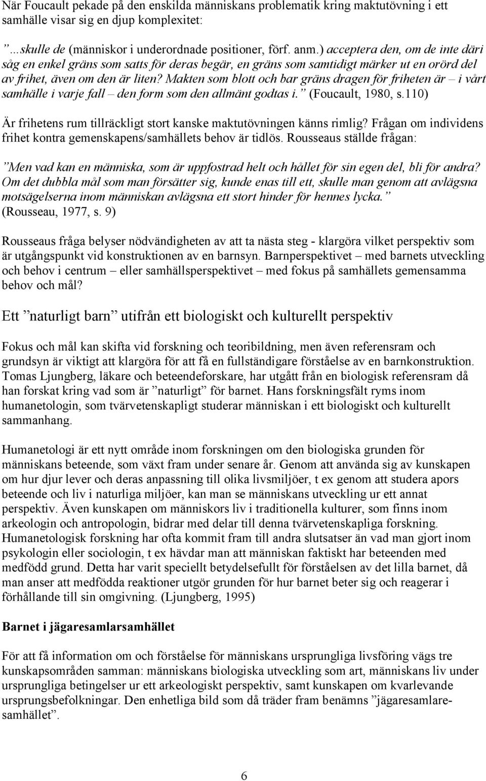 Makten som blott och bar gräns dragen för friheten är i vårt samhälle i varje fall den form som den allmänt godtas i. (Foucault, 1980, s.