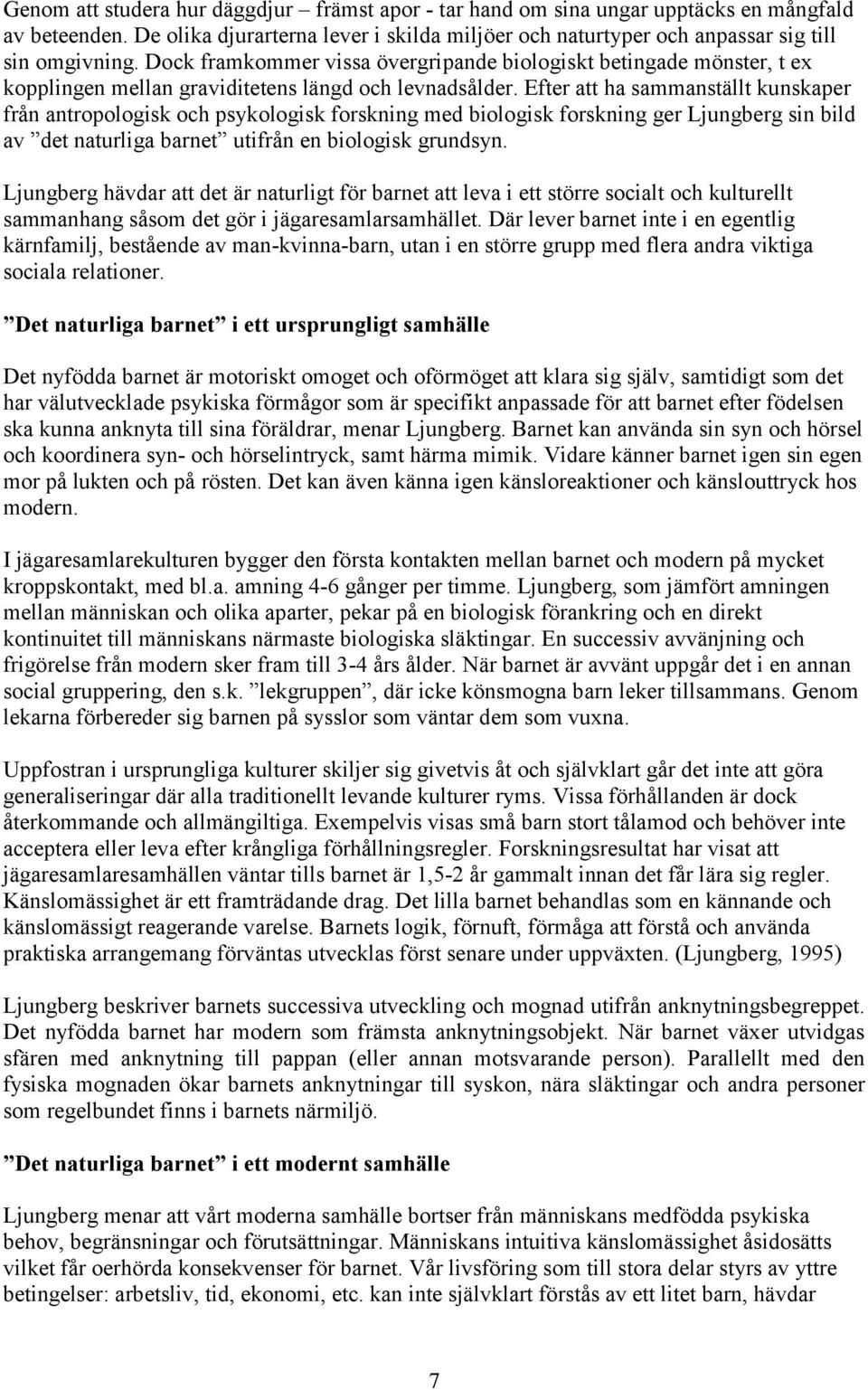 Efter att ha sammanställt kunskaper från antropologisk och psykologisk forskning med biologisk forskning ger Ljungberg sin bild av det naturliga barnet utifrån en biologisk grundsyn.