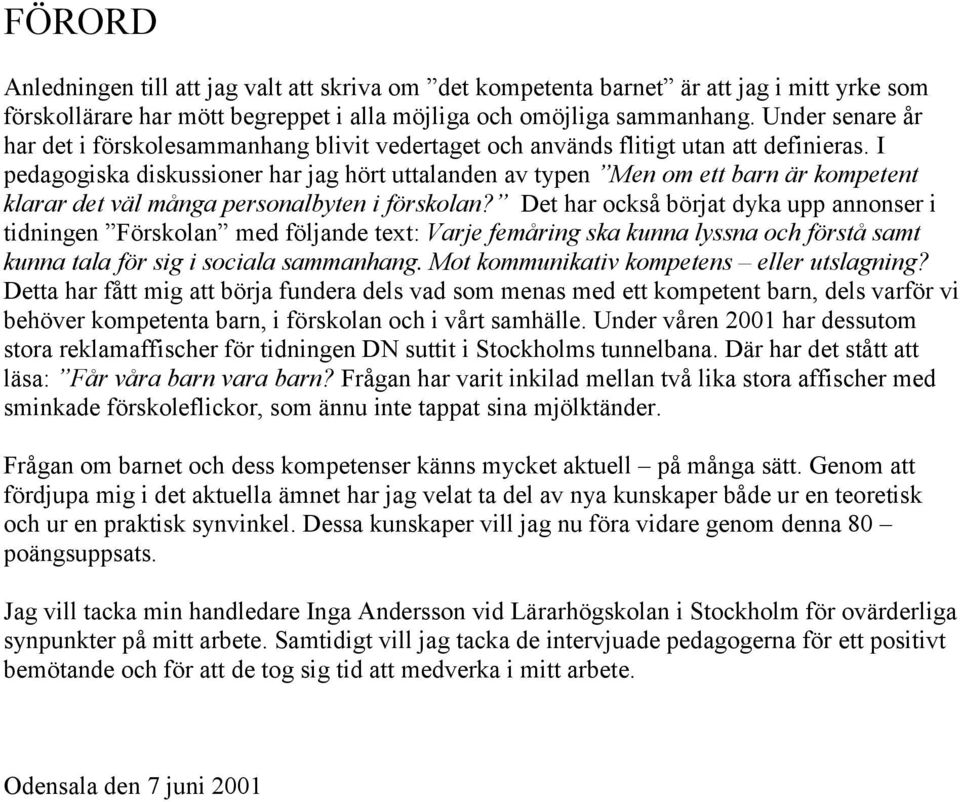 I pedagogiska diskussioner har jag hört uttalanden av typen Men om ett barn är kompetent klarar det väl många personalbyten i förskolan?