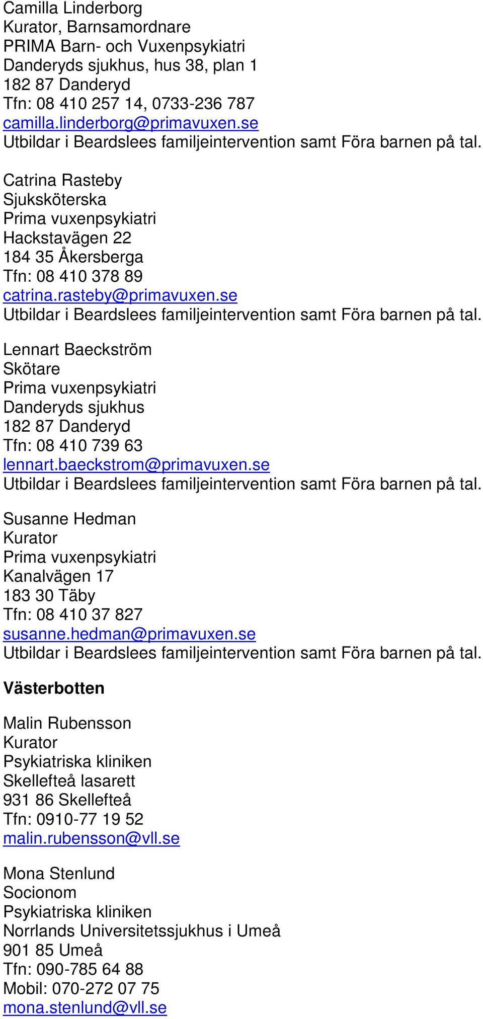 se Lennart Baeckström Prima vuxenpsykiatri Danderyds sjukhus 182 87 Danderyd Tfn: 08 410 739 63 lennart.baeckstrom@primavuxen.