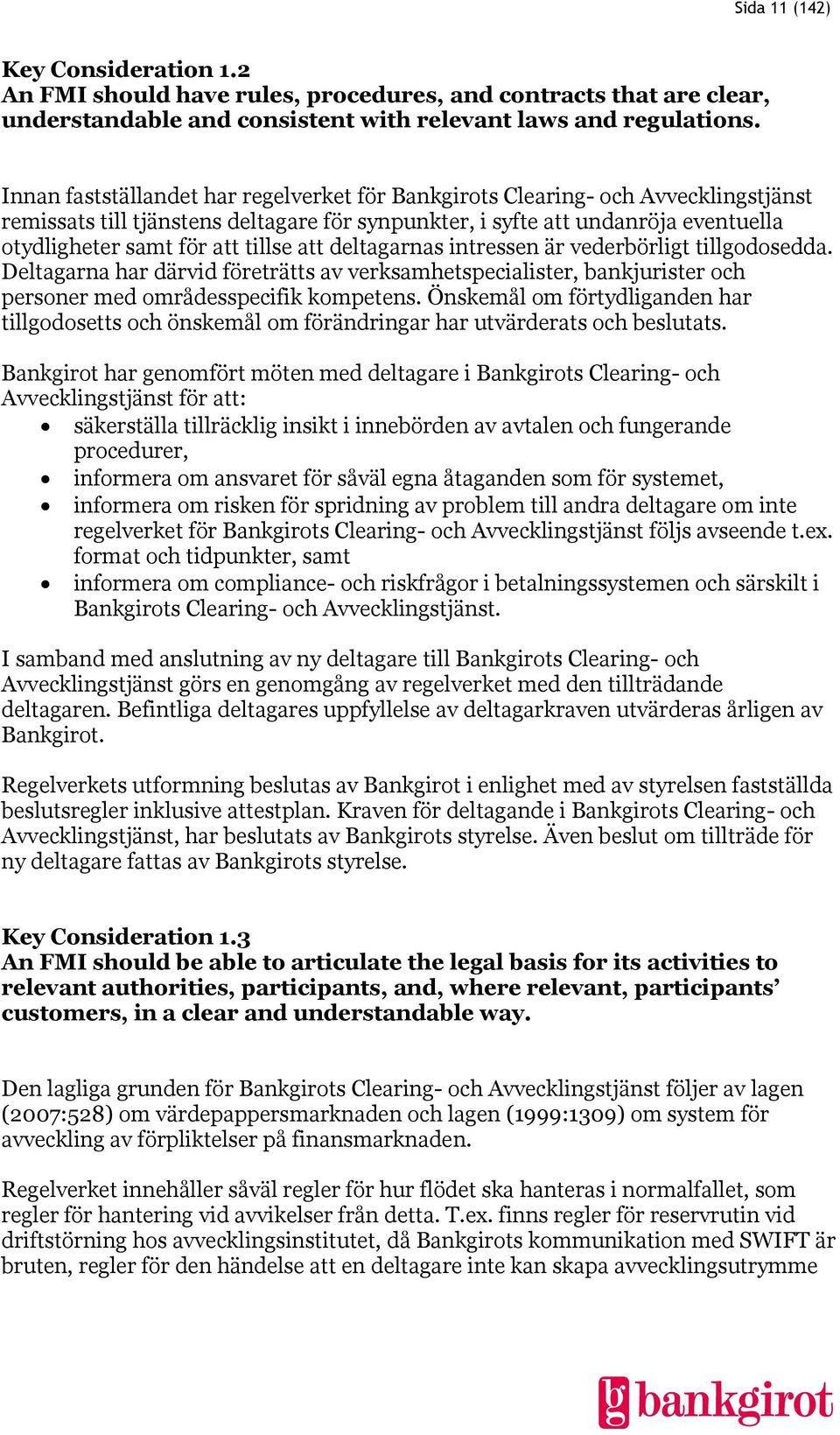 tillse att deltagarnas intressen är vederbörligt tillgodosedda. Deltagarna har därvid företrätts av verksamhetspecialister, bankjurister och personer med områdesspecifik kompetens.