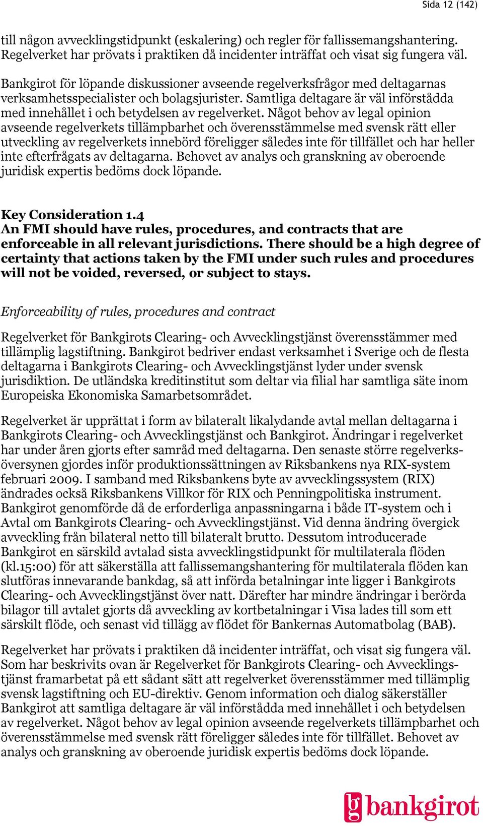 Samtliga deltagare är väl införstådda med innehållet i och betydelsen av regelverket.