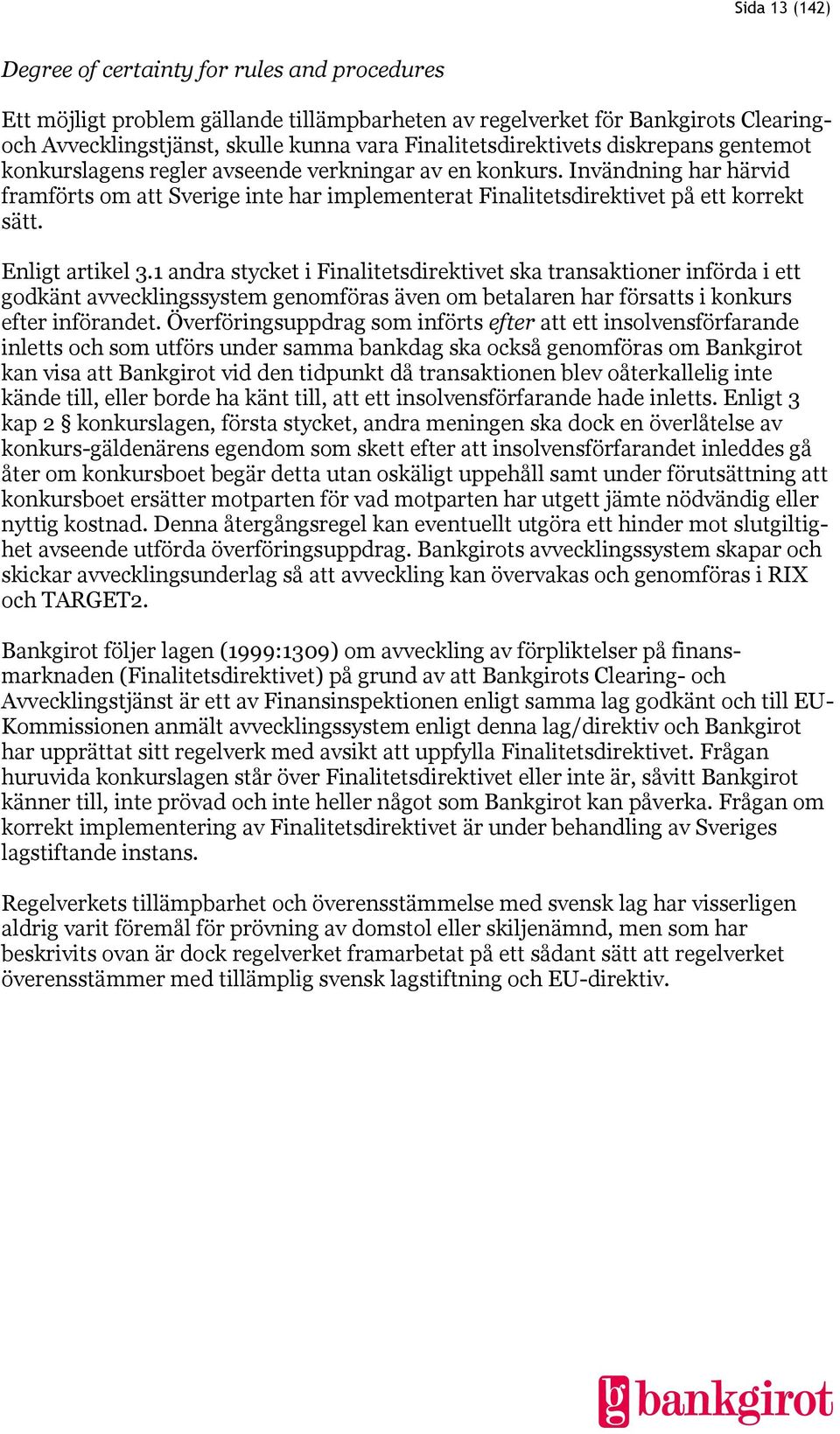 Invändning har härvid framförts om att Sverige inte har implementerat Finalitetsdirektivet på ett korrekt sätt. Enligt artikel 3.