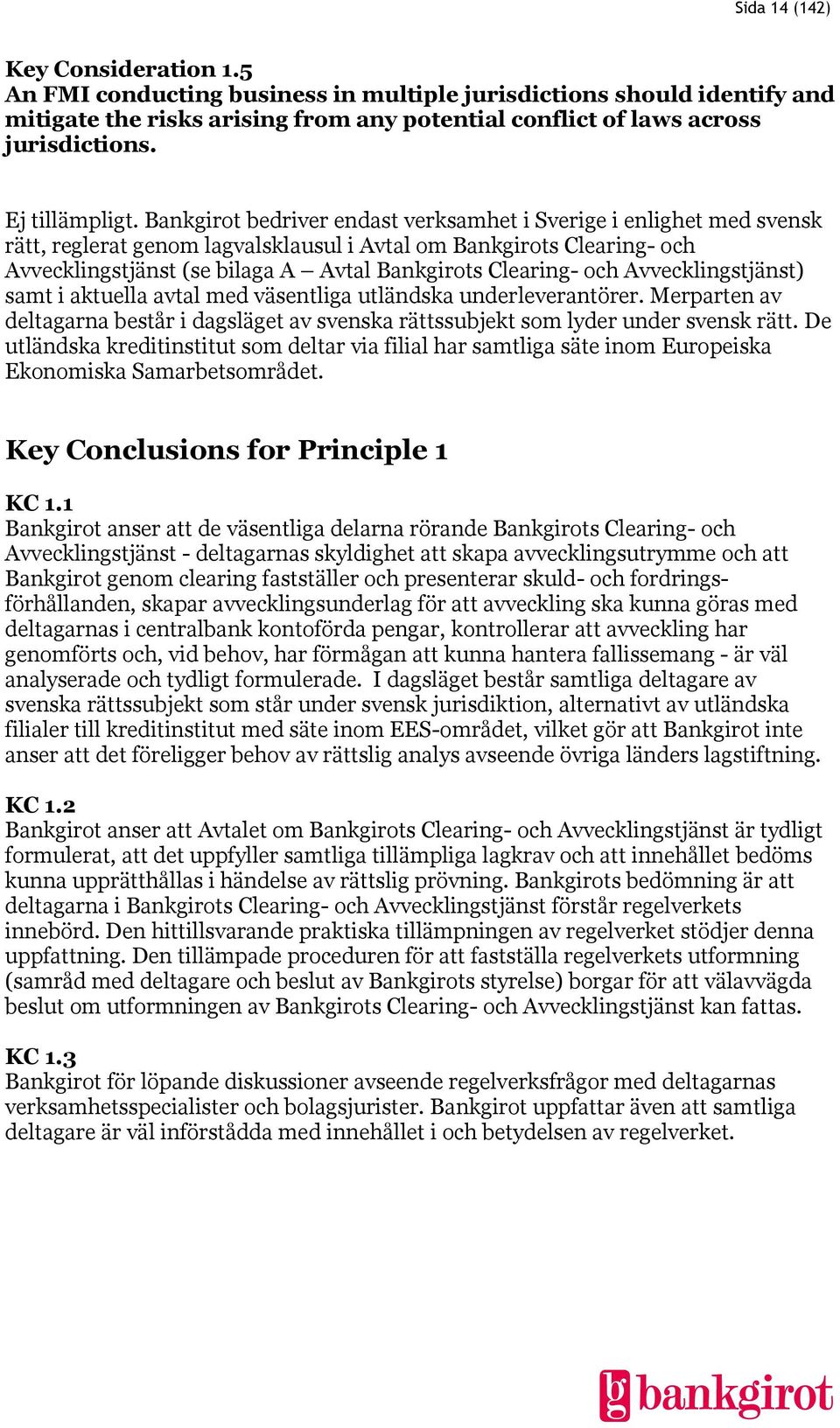 Bankgirot bedriver endast verksamhet i Sverige i enlighet med svensk rätt, reglerat genom lagvalsklausul i Avtal om Bankgirots Clearing- och Avvecklingstjänst (se bilaga A Avtal Bankgirots Clearing-