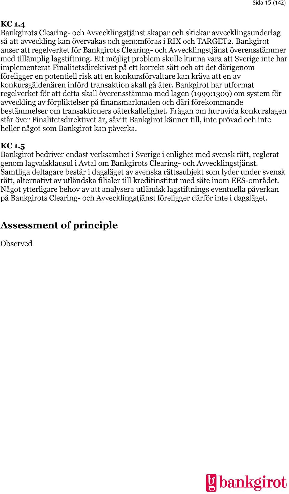 Ett möjligt problem skulle kunna vara att Sverige inte har implementerat Finalitetsdirektivet på ett korrekt sätt och att det därigenom föreligger en potentiell risk att en konkursförvaltare kan