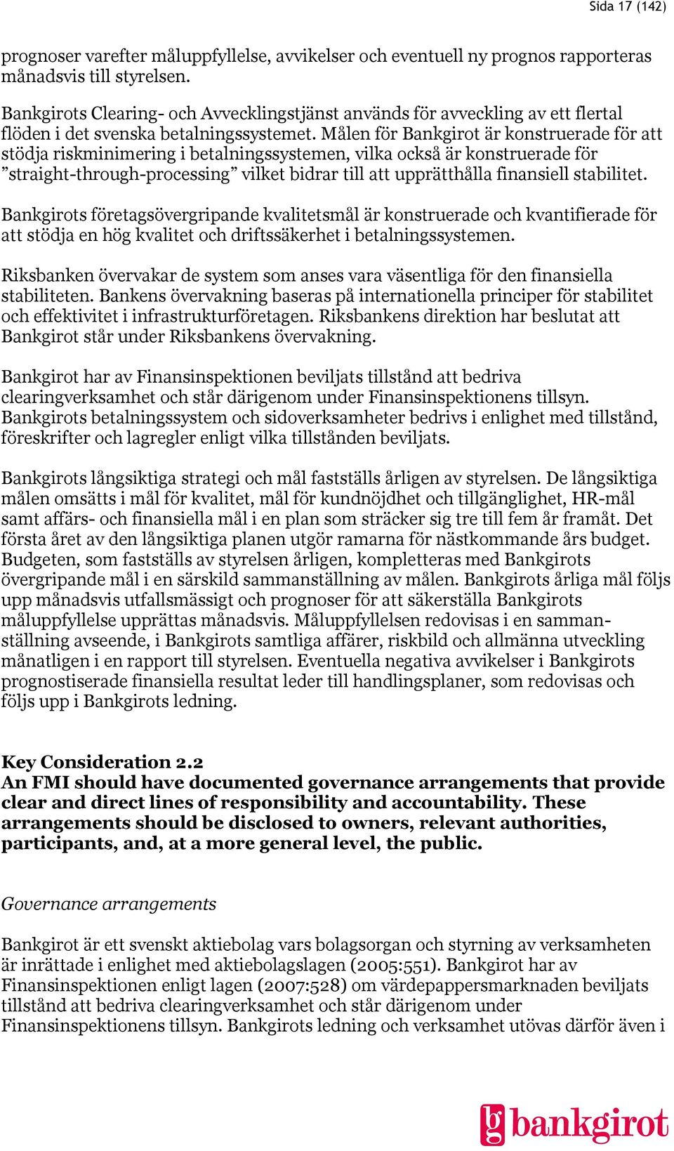 Målen för Bankgirot är konstruerade för att stödja riskminimering i betalningssystemen, vilka också är konstruerade för straight-through-processing vilket bidrar till att upprätthålla finansiell