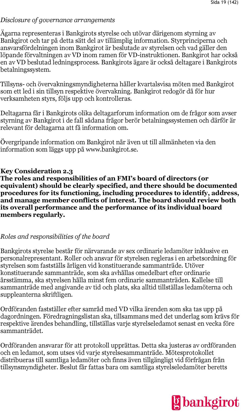 Bankgirot har också en av VD beslutad ledningsprocess. Bankgirots ägare är också deltagare i Bankgirots betalningssystem.