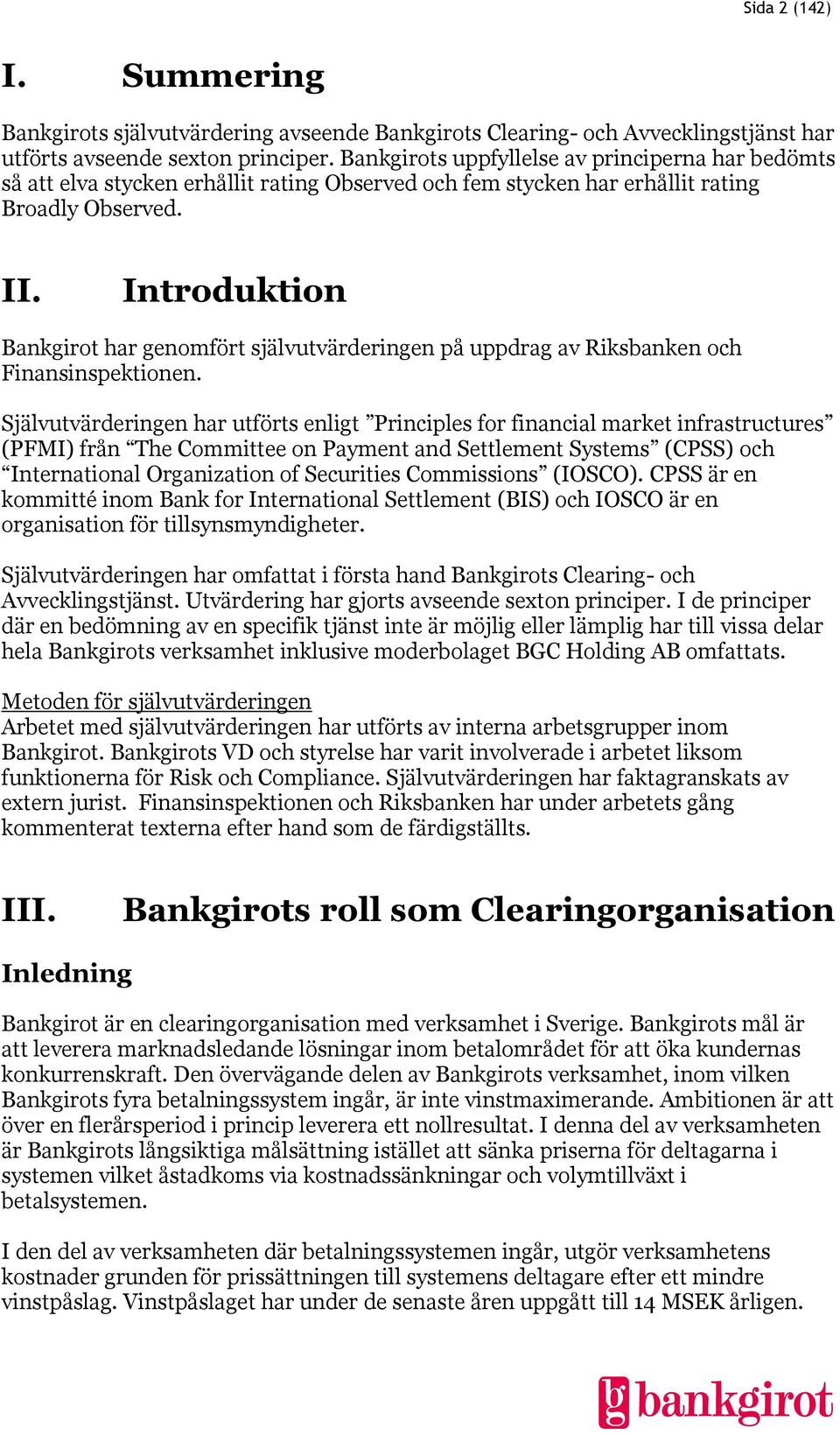 Introduktion Bankgirot har genomfört självutvärderingen på uppdrag av Riksbanken och Finansinspektionen.