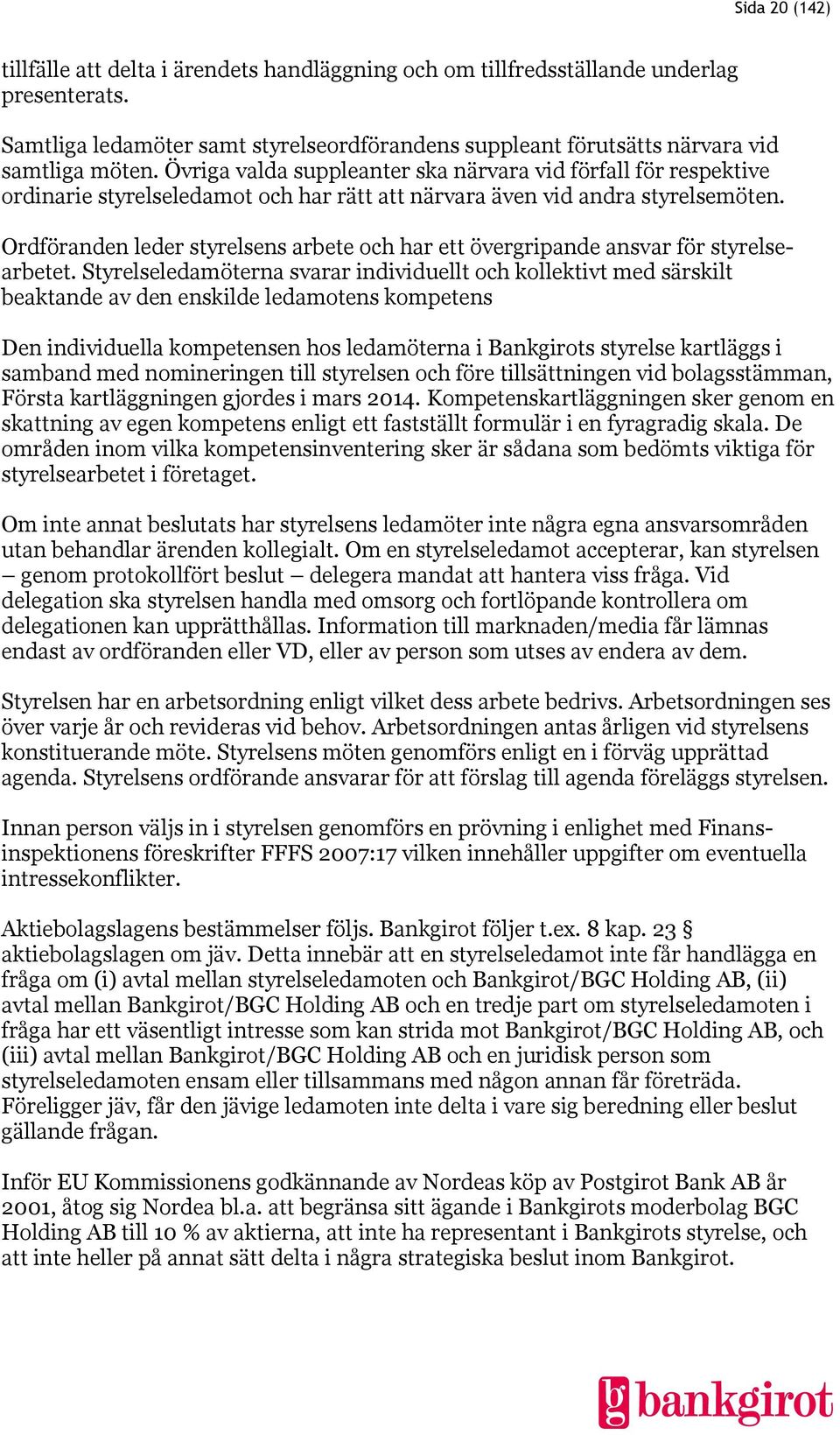 Ordföranden leder styrelsens arbete och har ett övergripande ansvar för styrelsearbetet.