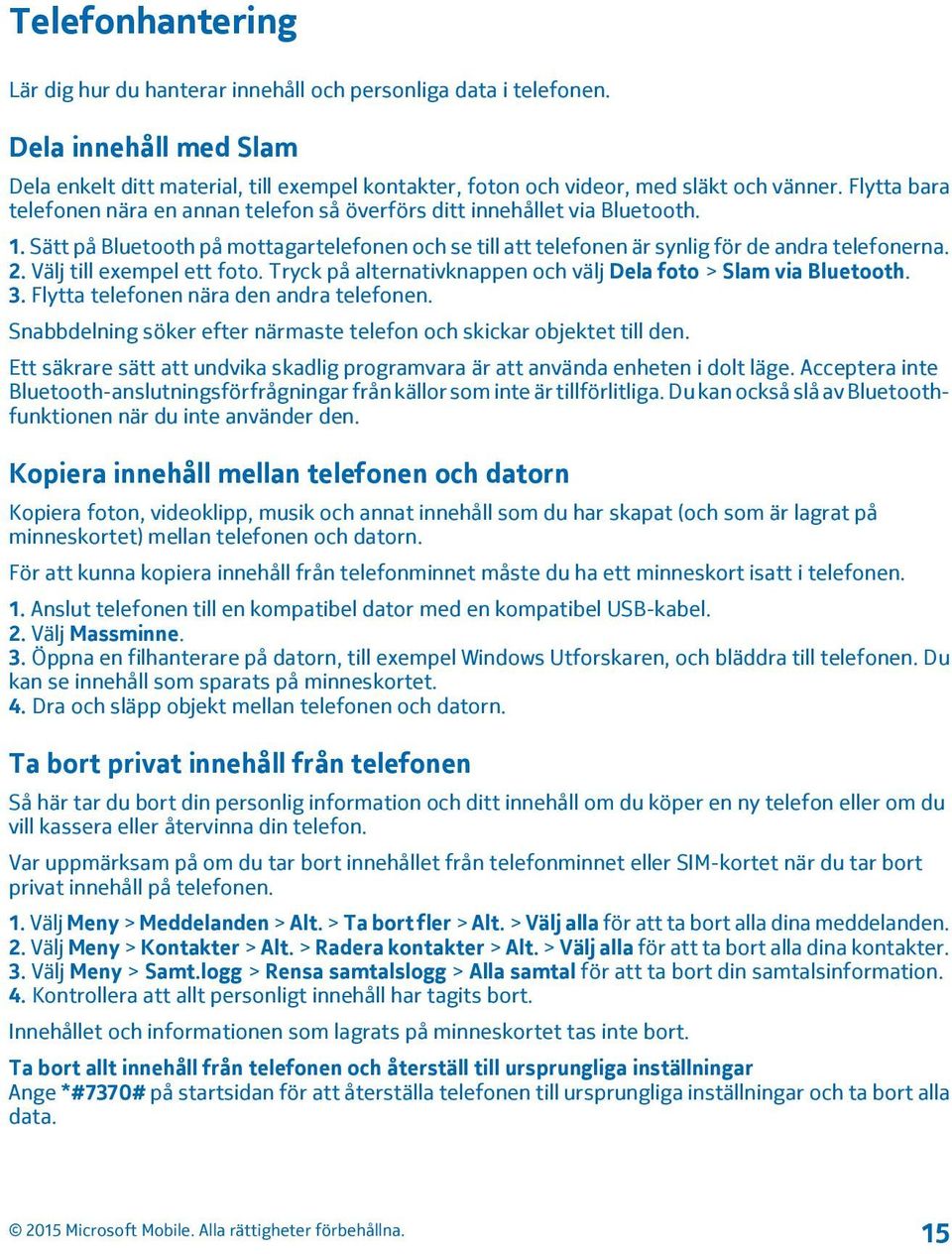 Välj till exempel ett foto. Tryck på alternativknappen och välj Dela foto > Slam via Bluetooth. 3. Flytta telefonen nära den andra telefonen.