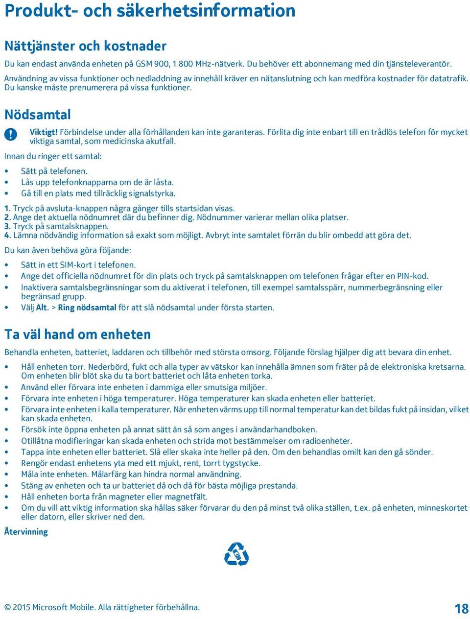 Förbindelse under alla förhållanden kan inte garanteras. Förlita dig inte enbart till en trådlös telefon för mycket viktiga samtal, som medicinska akutfall.