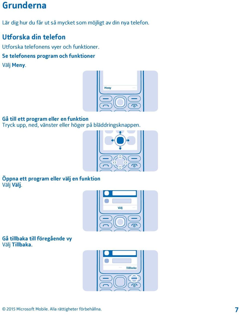 Se telefonens program och funktioner Välj Meny.