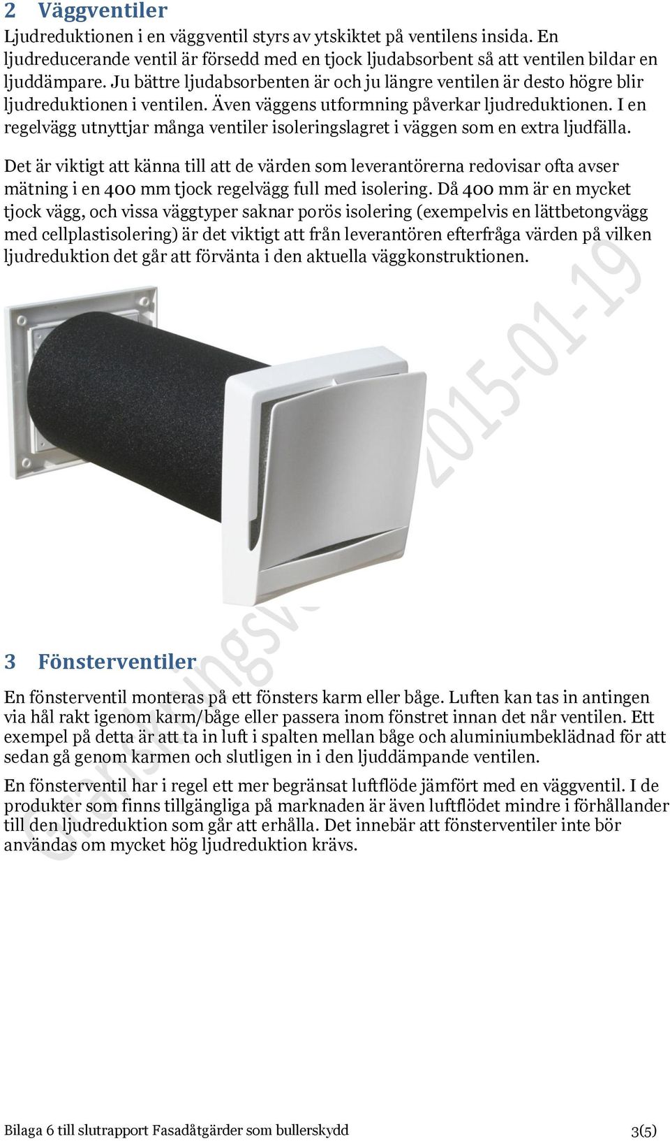 I en regelvägg utnyttjar många ventiler isoleringslagret i väggen som en extra ljudfälla.