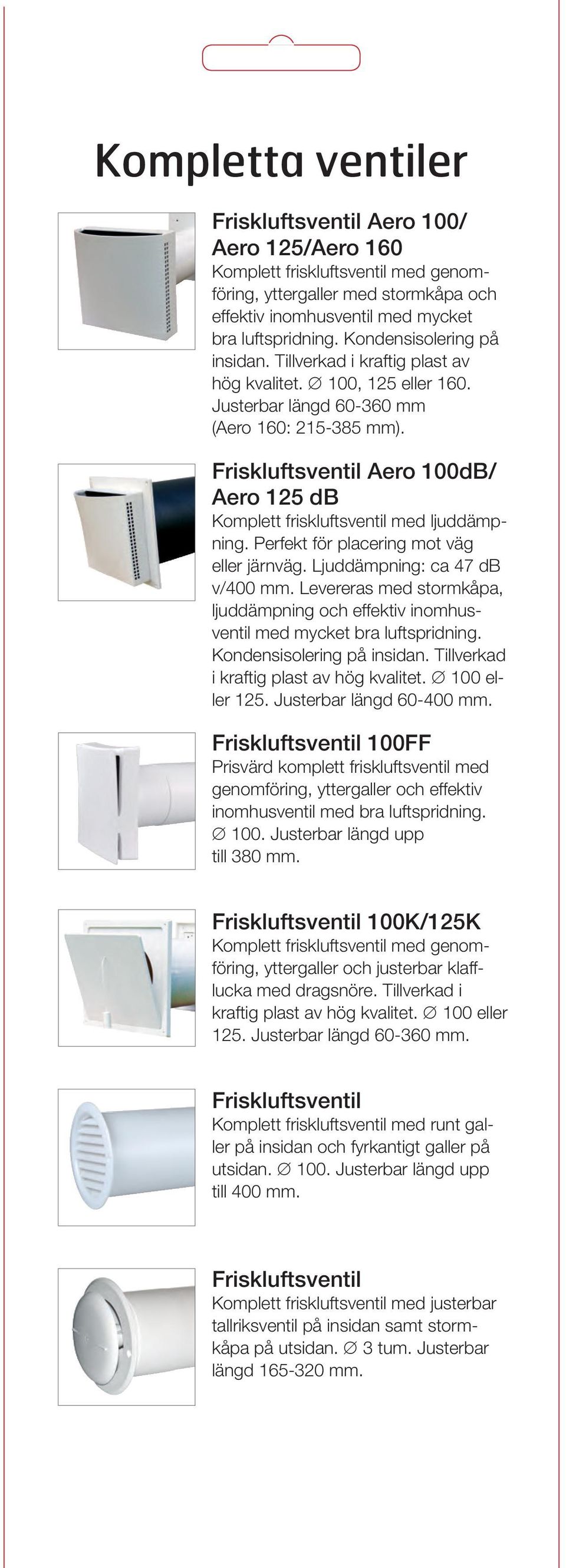 Friskluftsventil Aero 100dB/ Aero 125 db Komplett friskluftsventil med ljuddämpning. Perfekt för placering mot väg eller järnväg. Ljuddämpning: ca 47 db v/400 mm.