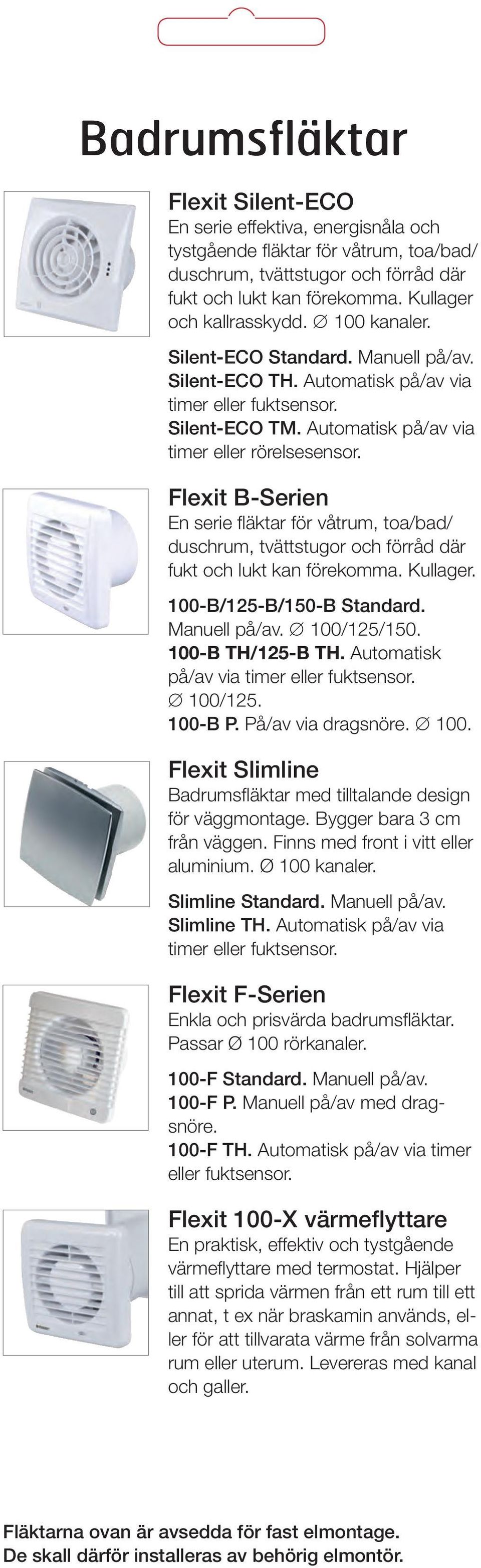 Flexit B-Serien En serie fläktar för våtrum, toa/bad/ duschrum, tvättstugor och förråd där fukt och lukt kan förekomma. Kullager. 100-B/125-B/150-B Standard. Manuell på/av. 100/125/150.