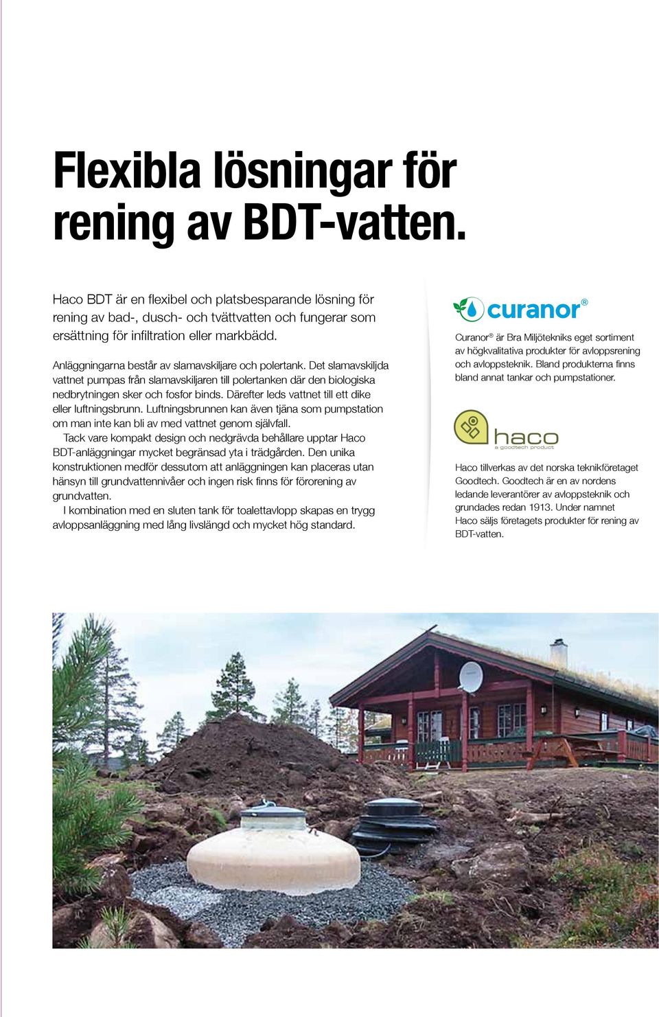 Därefter leds vattnet till ett dike eller luftningsbrunn. Luftningsbrunnen kan även tjäna som pumpstation om man inte kan bli av med vattnet genom självfall.