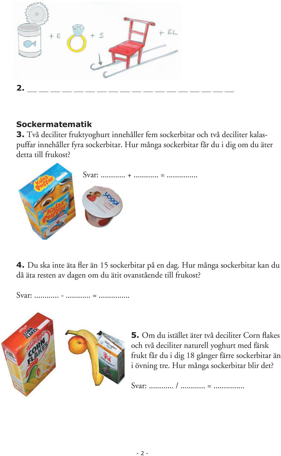 Hur många sockerbitar kan du då äta resten av dagen om du ätit ovanstående till frukost? Svar:... -... =... 5.