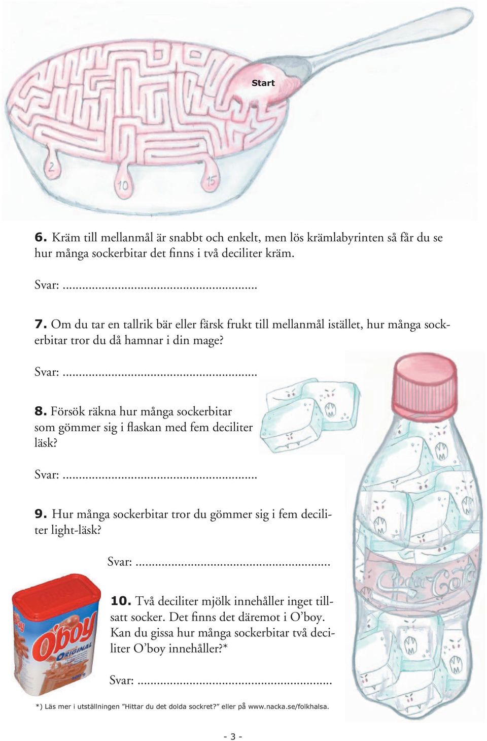 Försök räkna hur många sockerbitar som gömmer sig i flaskan med fem deciliter läsk? 9. Hur många sockerbitar tror du gömmer sig i fem deciliter light-läsk? 10.