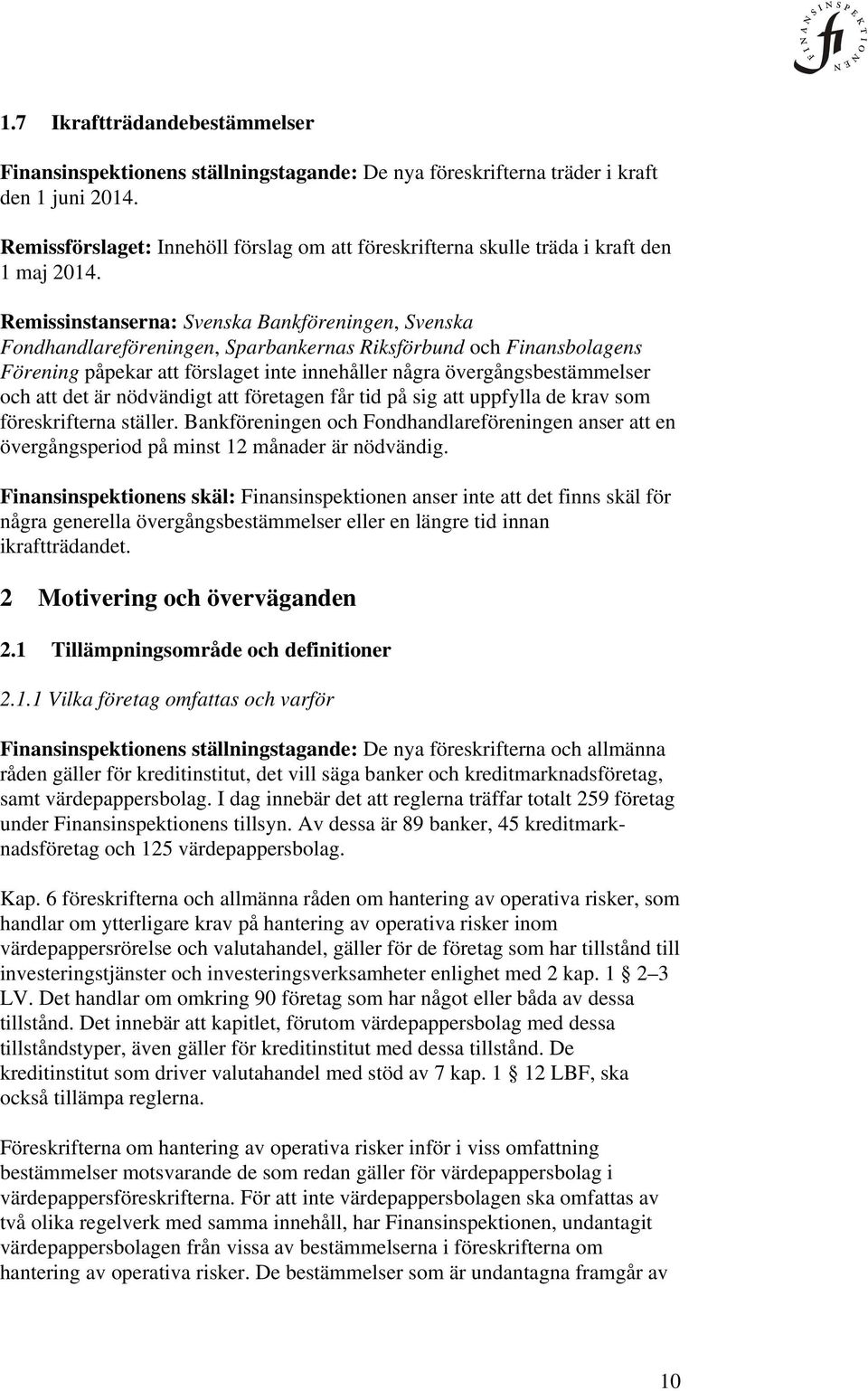 Remissinstanserna: Svenska Bankföreningen, Svenska Fondhandlareföreningen, Sparbankernas Riksförbund och Finansbolagens Förening påpekar att förslaget inte innehåller några övergångsbestämmelser och