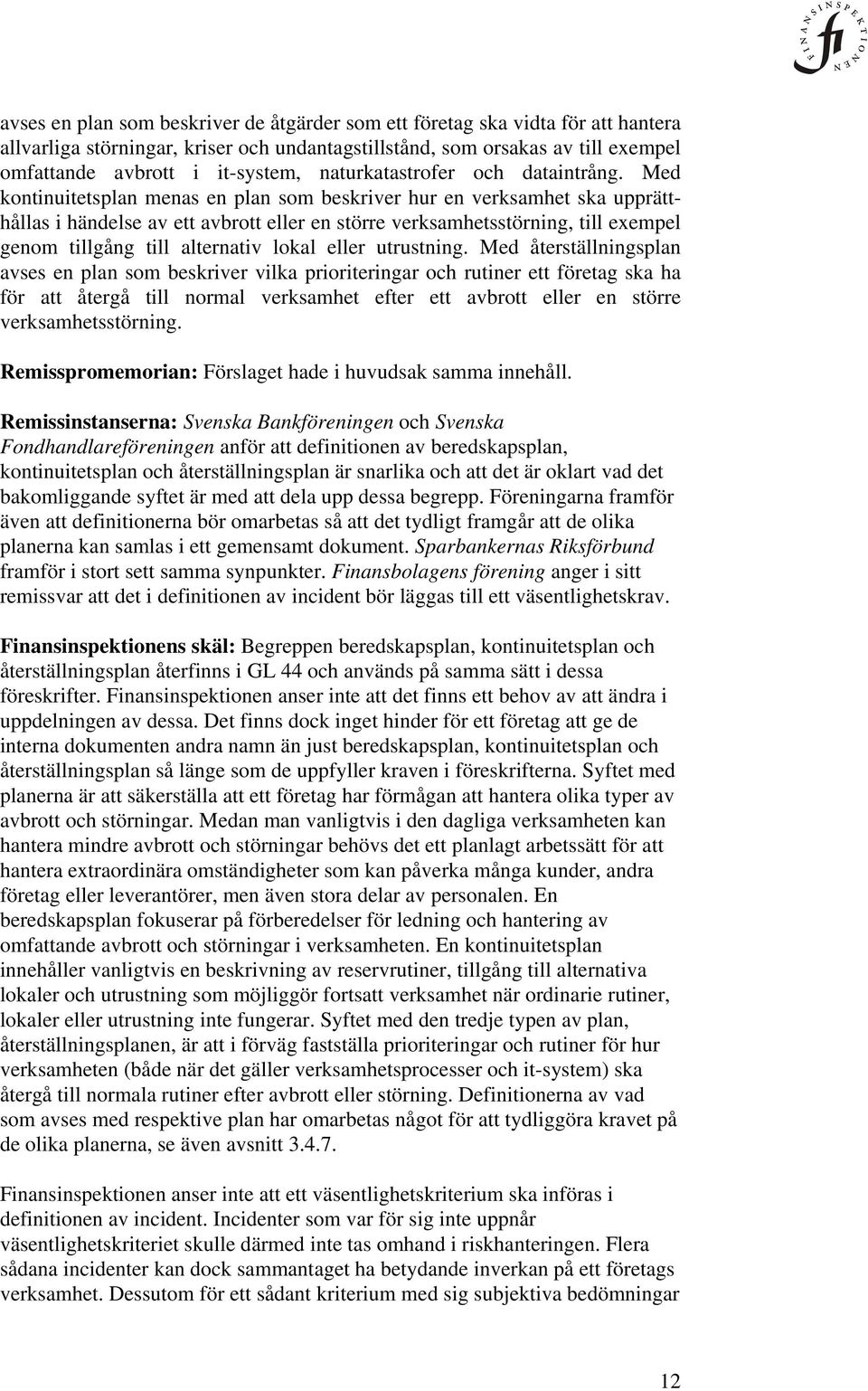 Med kontinuitetsplan menas en plan som beskriver hur en verksamhet ska upprätthållas i händelse av ett avbrott eller en större verksamhetsstörning, till exempel genom tillgång till alternativ lokal