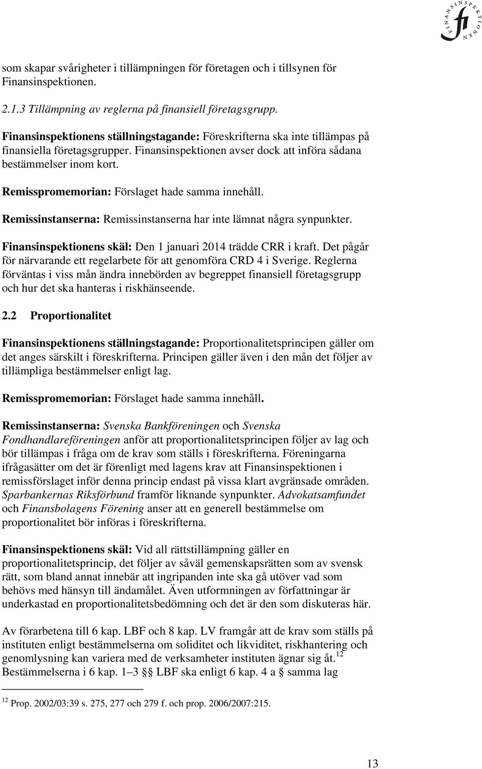 Remisspromemorian: Förslaget hade samma innehåll. Remissinstanserna: Remissinstanserna har inte lämnat några synpunkter. Finansinspektionens skäl: Den 1 januari 2014 trädde CRR i kraft.