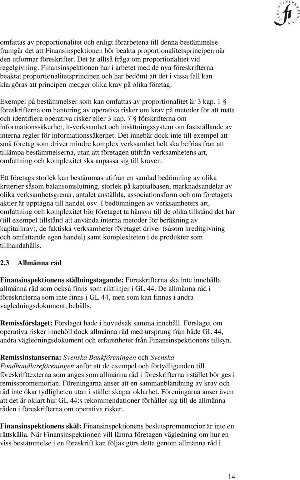 Finansinspektionen har i arbetet med de nya föreskrifterna beaktat proportionalitetsprincipen och har bedömt att det i vissa fall kan klargöras att principen medger olika krav på olika företag.