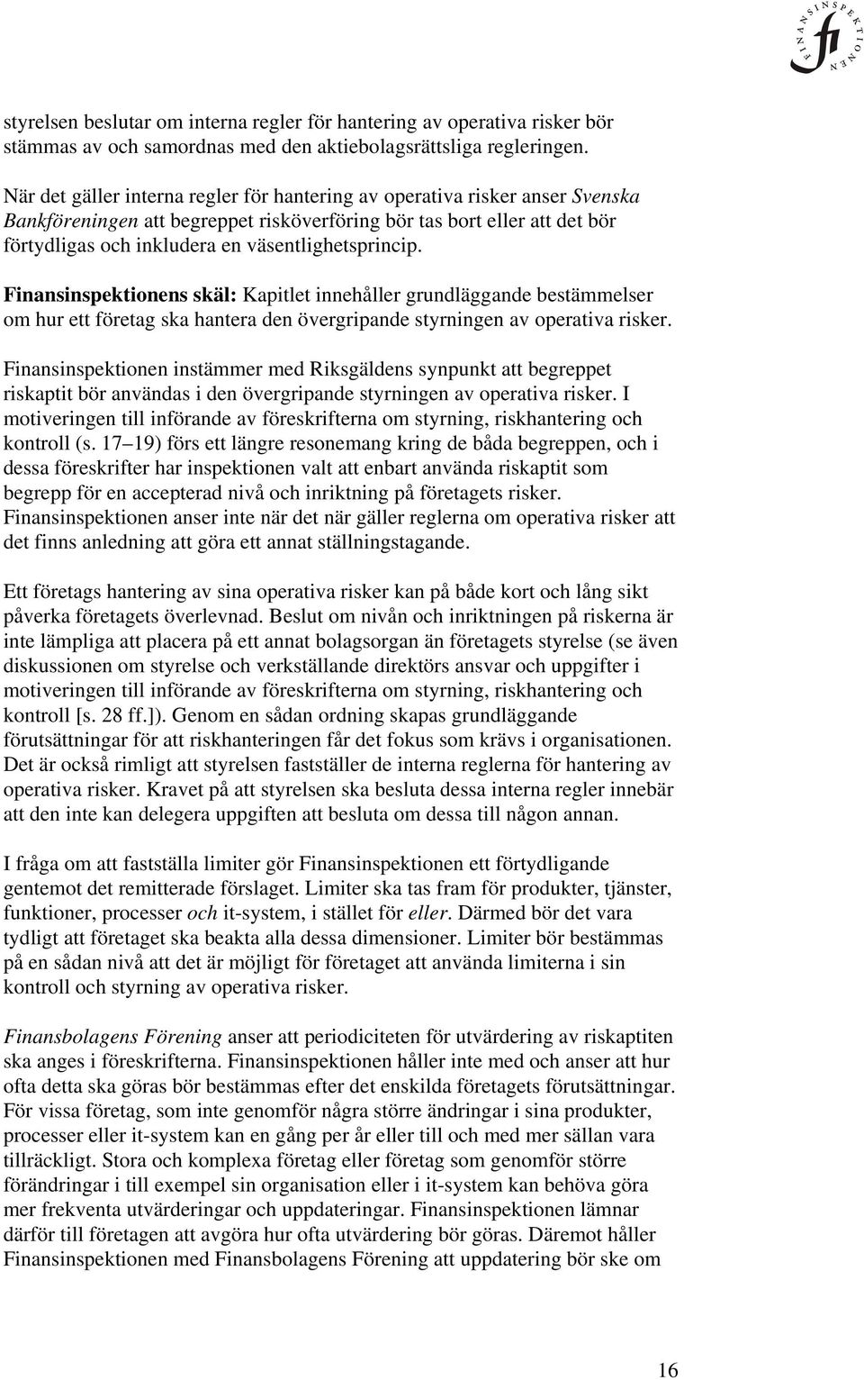 väsentlighetsprincip. Finansinspektionens skäl: Kapitlet innehåller grundläggande bestämmelser om hur ett företag ska hantera den övergripande styrningen av operativa risker.