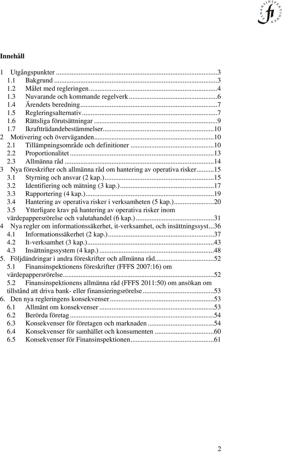 .. 14 3 Nya föreskrifter och allmänna råd om hantering av operativa risker... 15 3.1 Styrning och ansvar (2 kap.)... 15 3.2 Identifiering och mätning (3 kap.)... 17 3.3 Rapportering (4 kap.)... 19 3.