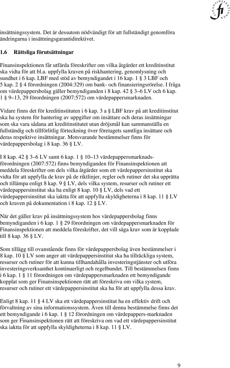 LBF med stöd av bemyndigandet i 16 kap. 1 3 LBF och 5 kap. 2 4 förordningen (2004:329) om bank- och finansieringsrörelse. I fråga om värdepappersbolag gäller bemyndiganden i 8 kap.