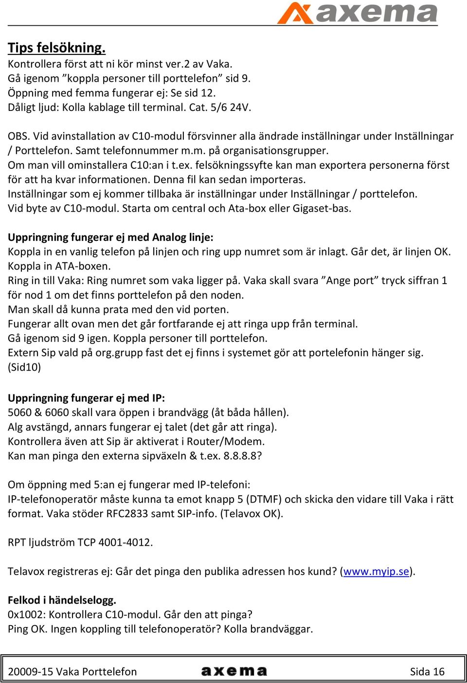 Om man vill ominstallera C10:an i t.ex. felsökningssyfte kan man exportera personerna först för att ha kvar informationen. Denna fil kan sedan importeras.
