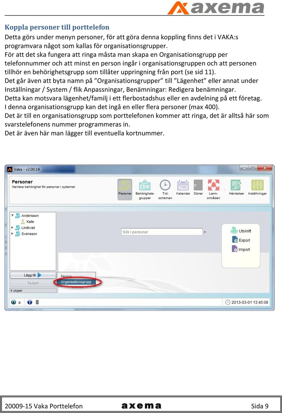tillåter uppringning från port (se sid 11).