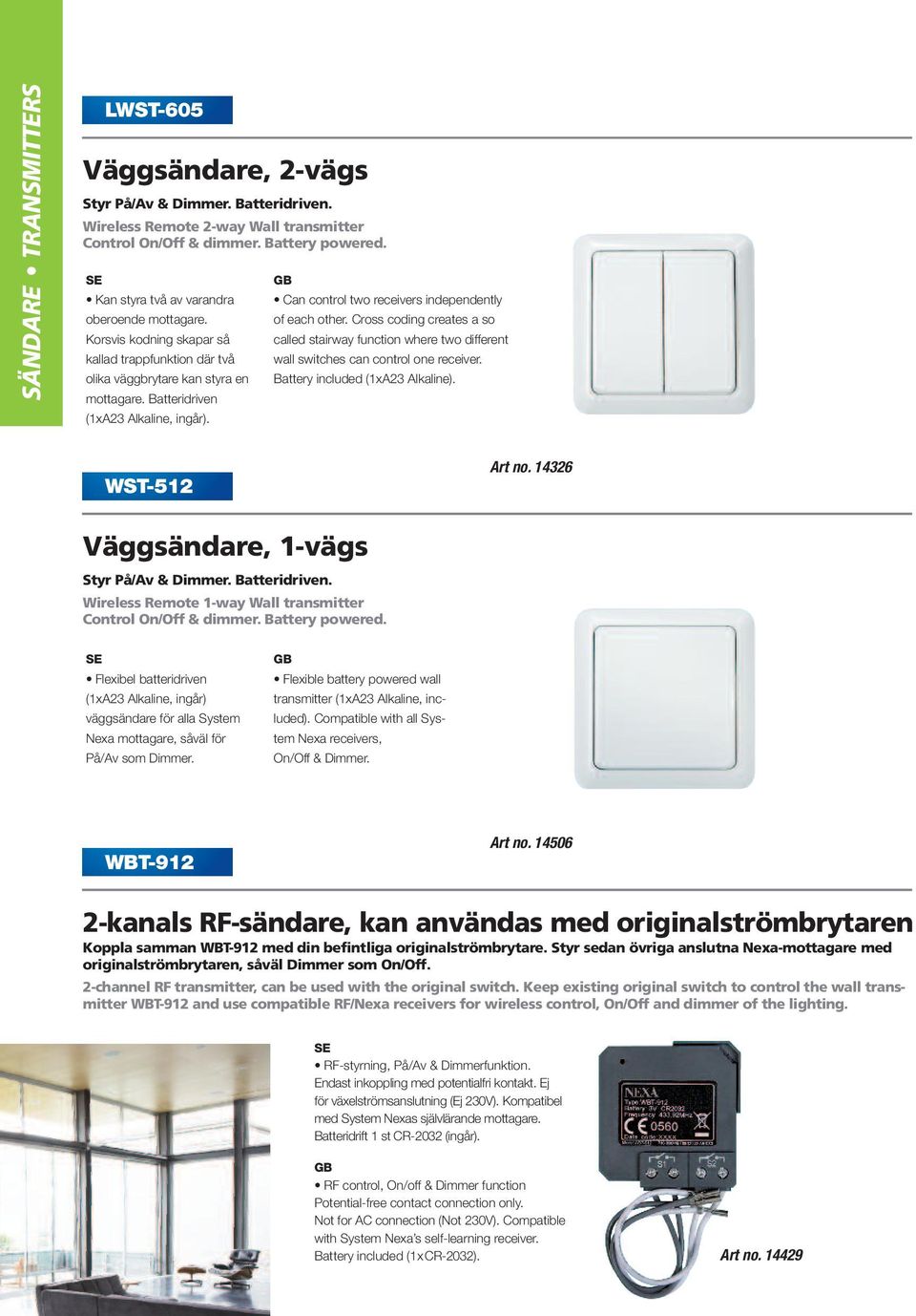 Can control two receivers independently of each other. Cross coding creates a so called stairway function where two different wall switches can control one receiver. Battery included (1xA23 Alkaline).