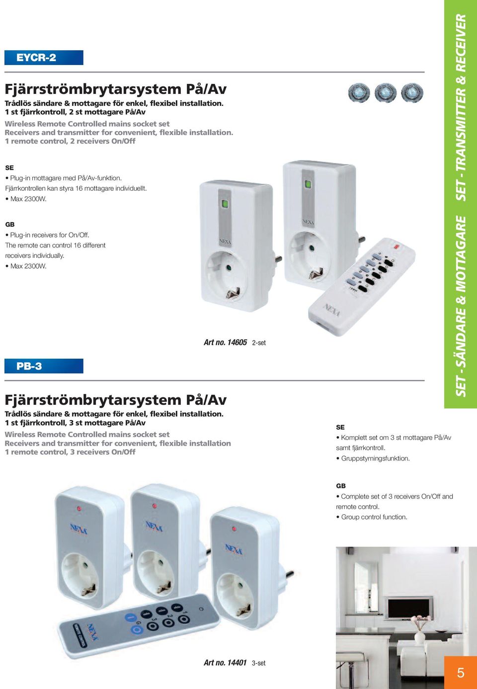 1 remote control, 2 receivers On/Off Plug-in mottagare med På/Av-funktion. Fjärrkontrollen kan styra 16 mottagare individuellt. Max 2300W. T - TRANSMITTER & RECEIVER Plug-in receivers for On/Off.