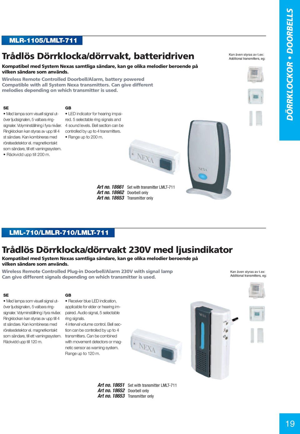 Med lampa som visuell signal utöver ljudsignalen, 5 valbara ringsignaler. Volyminställning i fyra nivåer. Ringklockan kan styras av upp till 4 st sändare. Kan kombineras med rörelsedetektor el.