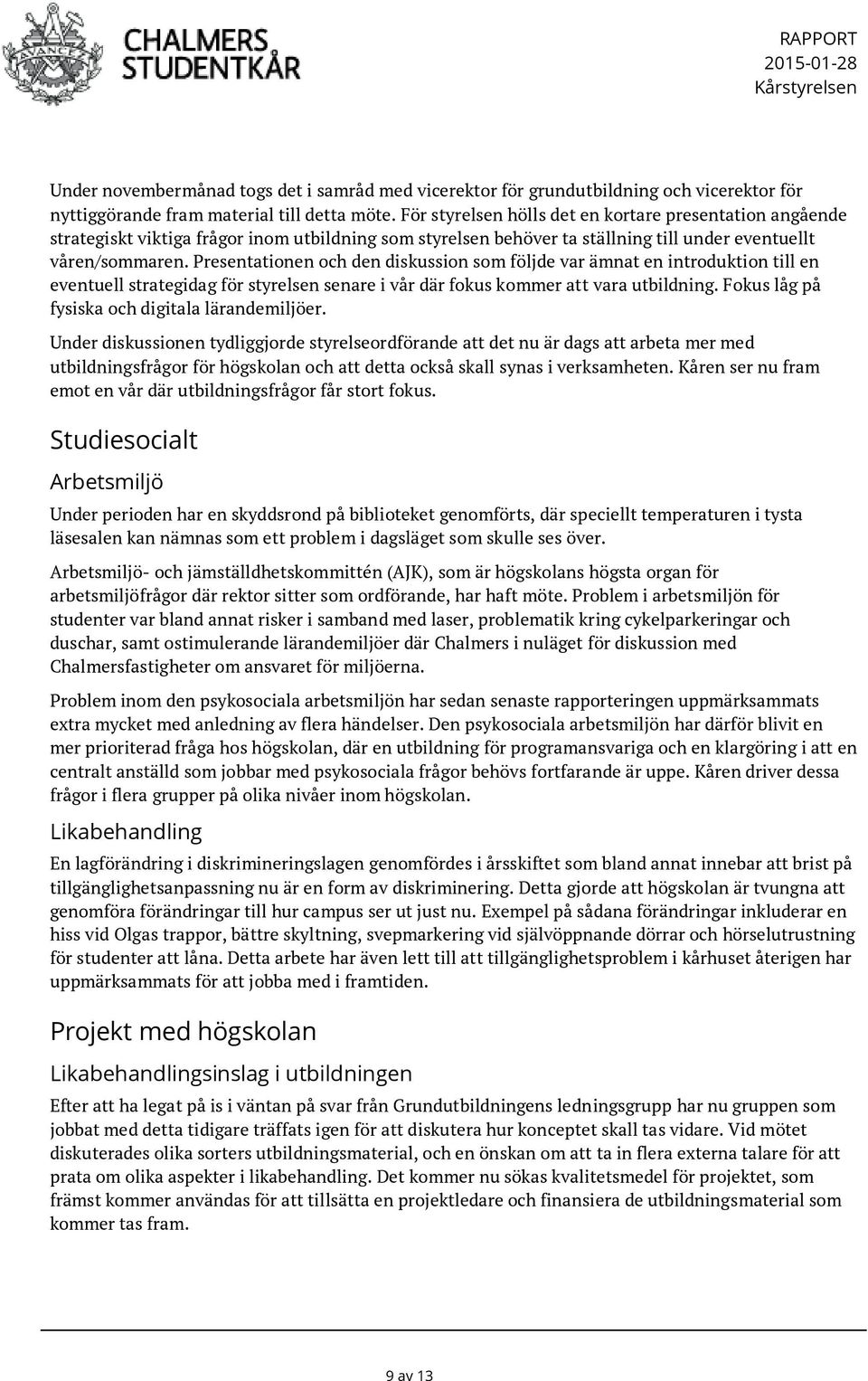 Presentationen och den diskussion som följde var ämnat en introduktion till en eventuell strategidag för styrelsen senare i vår där fokus kommer att vara utbildning.